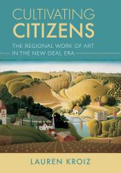 Cultivating Citizens : The Regional Work of Art in the New Deal Era