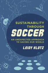 Sustainability Through Soccer : An Unexpected Approach to Saving Our World
