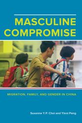 Masculine Compromise : Migration, Family, and Gender in China