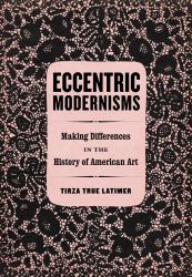 Eccentric Modernisms : Making Differences in the History of American Art