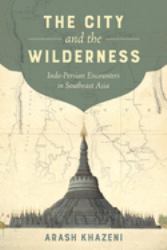 The City and the Wilderness : Indo-Persian Encounters in Southeast Asia