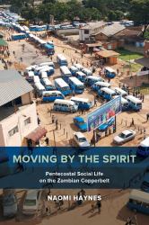 Moving by the Spirit : Pentecostal Social Life on the Zambian Copperbelt