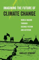 Imagining the Future of Climate Change : World-Making Through Science Fiction and Activism