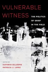 Vulnerable Witness : The Politics of Grief in the Field