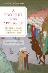 A Prophet Has Appeared : The Rise of Islam Through Christian and Jewish Eyes, a Sourcebook