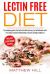 Lectin Free Diet : Complete Guide to Lectin Free Diet with Easy, Fast and Delicious Lectin Free Recipes to Prevent Inflammations, Diseases and Helps Weight Loss (with Slow Cooker Recipes and More)
