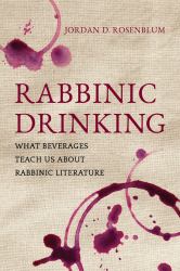 Rabbinic Drinking : What Beverages Teach Us about Rabbinic Literature