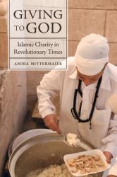 Giving to God : Islamic Charity in Revolutionary Times