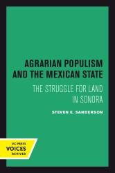 Agrarian Populism and the Mexican State : The Struggle for Land in Sonora