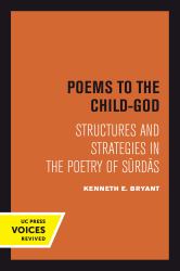 Poems to the Child-God : Structures and Strategies in the Poetry of Surdas