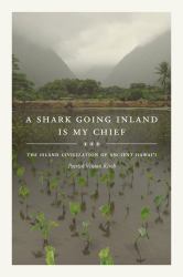 A Shark Going Inland Is My Chief : The Island Civilization of Ancient Hawai'i