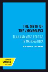 The Myth of the Lokamanya : Tilak and Mass Politics in Maharashtra