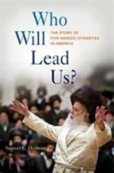 Who Will Lead Us? : The Story of Five Hasidic Dynasties in America
