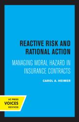 Reactive Risk and Rational Action : Managing Moral Hazard in Insurance Contracts