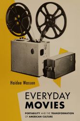 Everyday Movies : Portable Film Projectors and the Transformation of American Culture