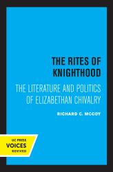 The Rites of Knighthood : The Literature and Politics of Elizabethan Chivalry