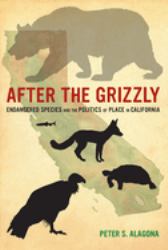 After the Grizzly : Endangered Species and the Politics of Place in California