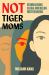 Not Tiger Moms : Reimagining Asian American Motherhood Not Tiger Moms : Reimagining Asian American Motherhood