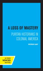 A Loss of Mastery : Puritan Historians in Colonial America