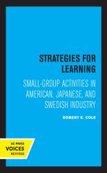 Strategies for Learning : Small-Group Activities in American, Japanese, and Swedish Industry