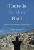There Is No More Haiti : Between Life and Death in Port-Au-Prince