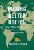Making Better Coffee : How Maya Farmers and Third Wave Tastemakers Create Value