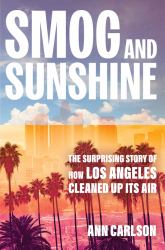 Smog and Sunshine : The Surprising Story of How Los Angeles Cleaned up Its Air