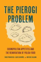 The Pierogi Problem : Cosmopolitan Appetites and the Reinvention of Polish Food