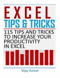 Excel Tips and Tricks : 115 Tips and Tricks to Increase Your Productivity in Excel