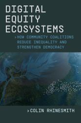 Digital Equity Ecosystems : How Community Coalitions Reduce Inequality and Strengthen Democracy
