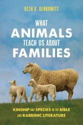 What Animals Teach Us about Families : Kinship and Species in the Bible and Rabbinic Literature