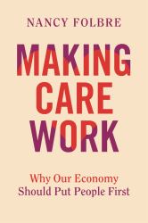 Making Care Work : Why Our Economy Should Put People First