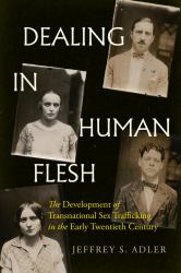 Dealing in Human Flesh : The Development of Transnational Sex Trafficking in the Early Twentieth Century