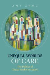 Unequal Worlds of Care : Global Health in Malawi
