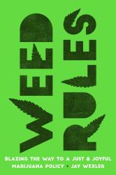 Weed Rules : Blazing the Way to a Just and Joyful Marijuana Policy