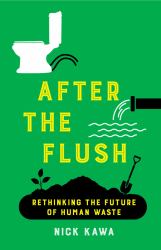 After the Flush : Rethinking the Future of Human Waste