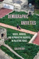 Demographic Anxieties : Bodies, Borders, and Reproductive Injustice in Palestine/Israel