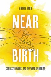 Near Birth : Contested Values and the Work of Doulas