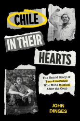 Chile in Their Hearts : The Untold Story of Two Americans Who Went Missing after the Coup