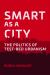 Smart As a City : The Politics of Test-Bed Urbanism