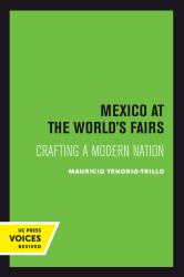 Mexico at the World's Fairs : Crafting a Modern Nation