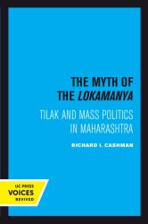 The Myth of the Lokamanya : Tilak and Mass Politics in Maharashtra