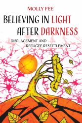 Believing in Light after Darkness : Displacement and Refugee Resettlement