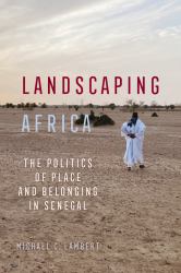 Landscaping Africa : The Politics of Place and Belonging in Senegal