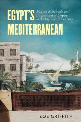 Egypt's Mediterranean : Muslim Merchants and the Business of Empire in the Eighteenth Century