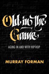 Old in the Game : Aging in and with Hip-Hop