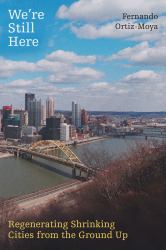 We're Still Here : Regenerating Shrinking Cities from the Ground Up