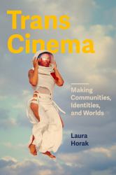 Trans Cinema : Making Communities, Identities, and Worlds