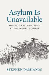 Asylum Is Unavailable : Absence and Absurdity at the Digital Border