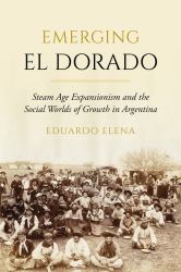Emerging el Dorado : Steam Age Expansionism and the Social Worlds of Growth in Argentina